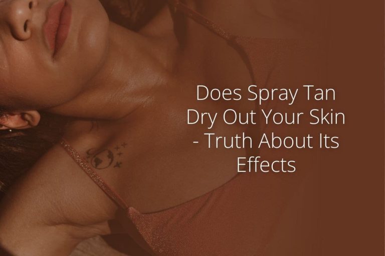 Does Spray Tan Dry Out Your Skin – Truth About Its Effects