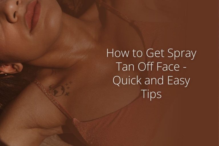 How to Get Spray Tan Off Face – Quick and Easy Tips