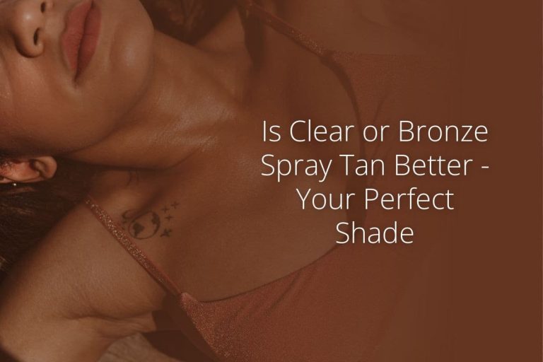 Is Clear or Bronze Spray Tan Better – Your Perfect Shade
