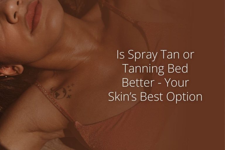 Is Spray Tan or Tanning Bed Better – Your Skin’s Best Option