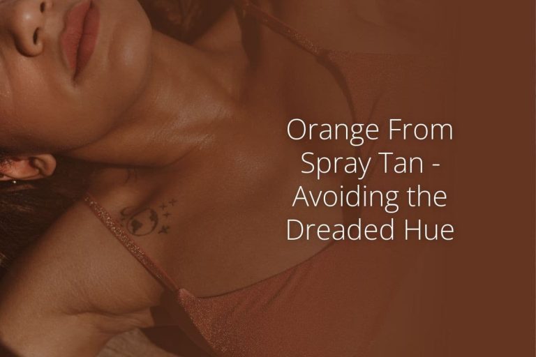 Orange From Spray Tan – Avoiding the Dreaded Hue