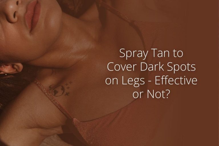 Spray Tan to Cover Dark Spots on Legs – Effective or Not
