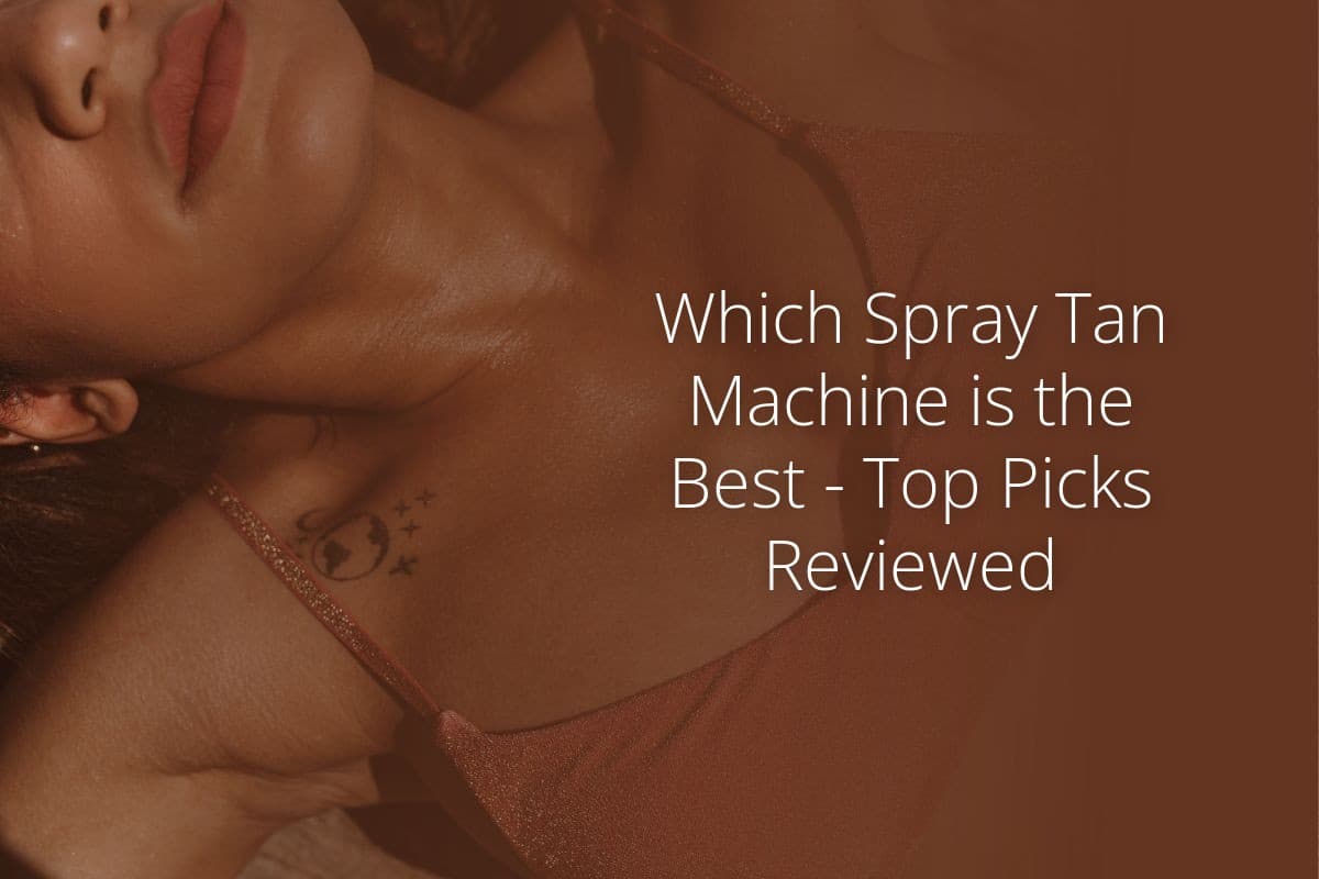 Which Spray Tan Machine is the Best Top Picks Reviewed