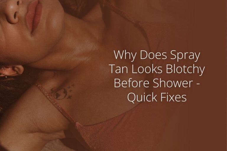 Why Does Spray Tan Look Blotchy Before Shower – Quick Fixes