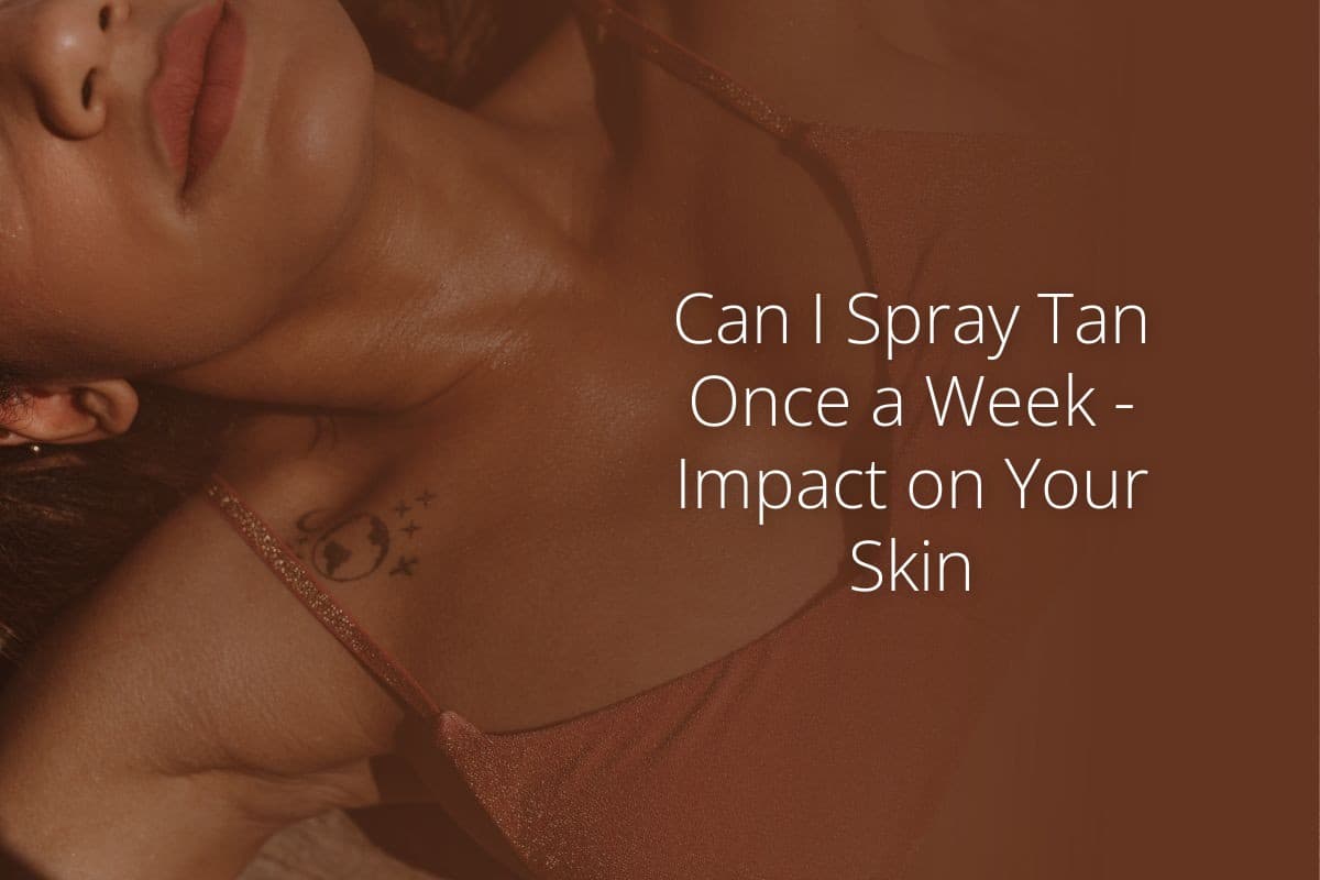 Can I Spray Tan Once a Week Impact on Your Skin