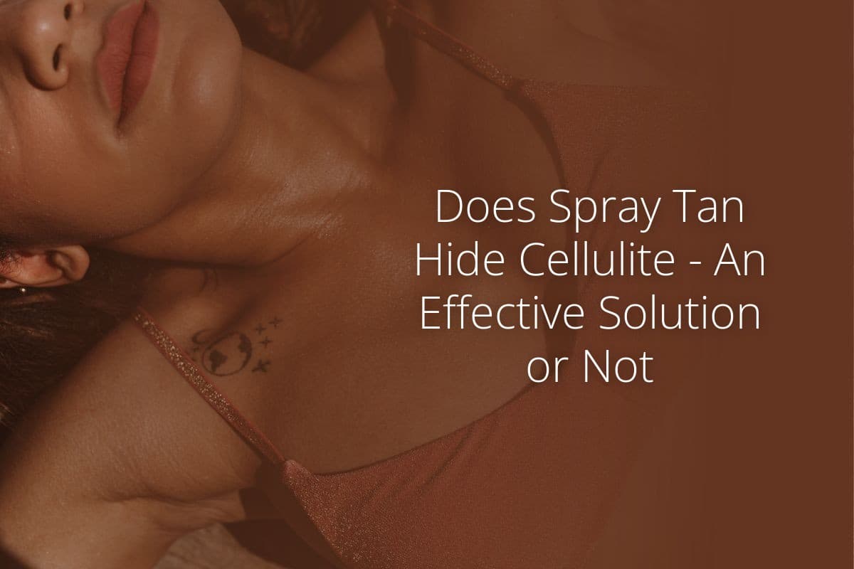 Does Spray Tan Hide Cellulite An Effective Solution or Not